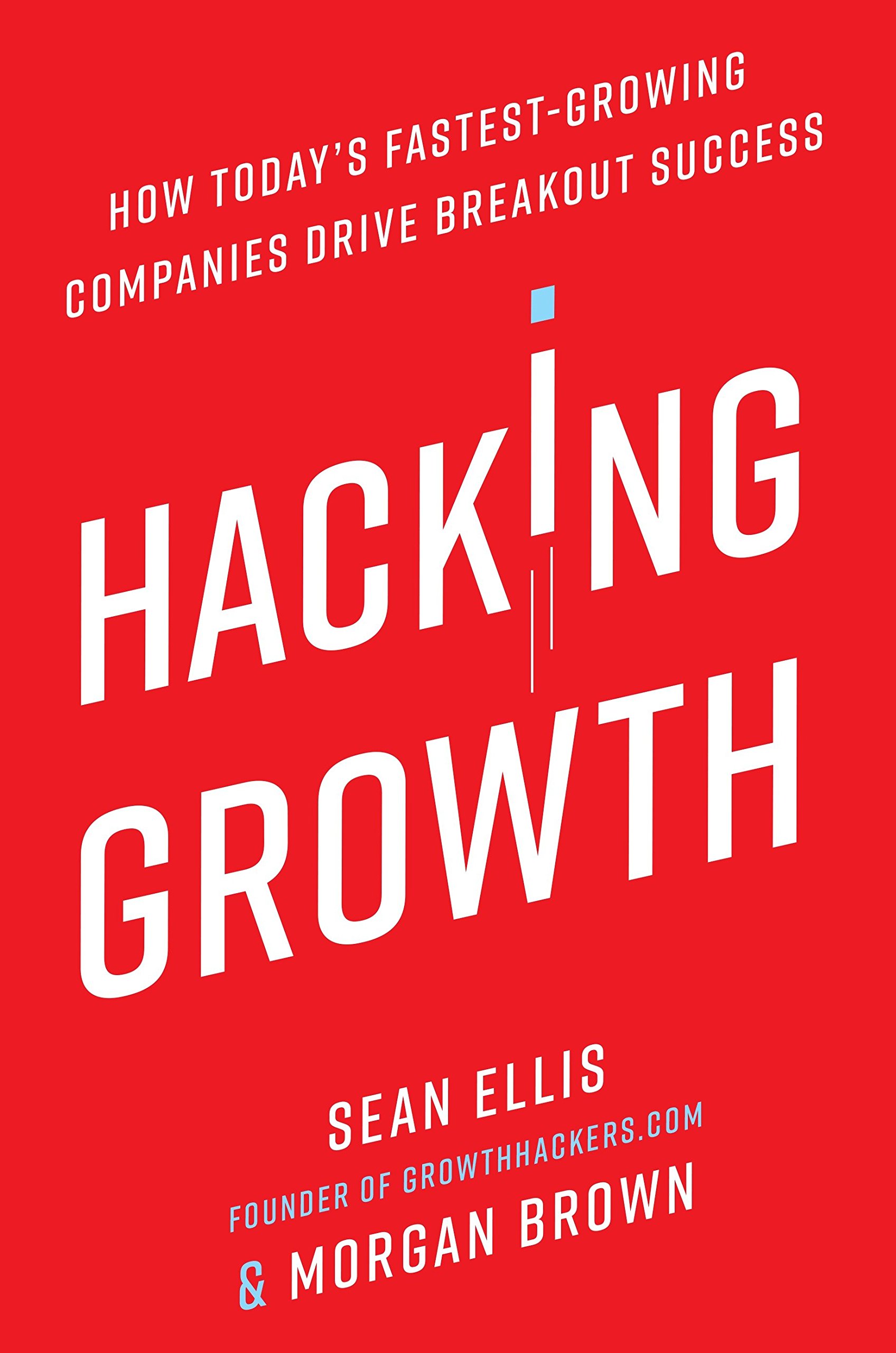 Hacking Growth — Sean Ellis & Morgan Brown